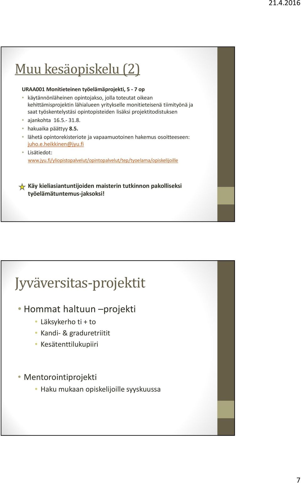 e.heikkinen@jyu.fi Lisätiedot: www.jyu.fi/yliopistopalvelut/opintopalvelut/tep/tyoelama/opiskelijoille Käy kieliasiantuntijoiden maisterin tutkinnon pakolliseksi työelämätuntemus-jaksoksi!