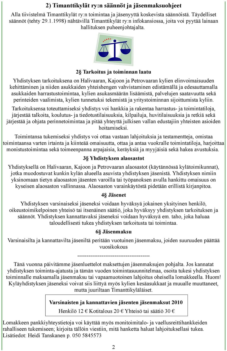 2 Tarkoitus ja toiminnan laatu Yhdistyksen tarkoituksena on Halivaaran, Kajoon ja Petrovaaran kylien elinvoimaisuuden kehittäminen ja niiden asukkaiden yhteishengen vahvistaminen edistämällä ja
