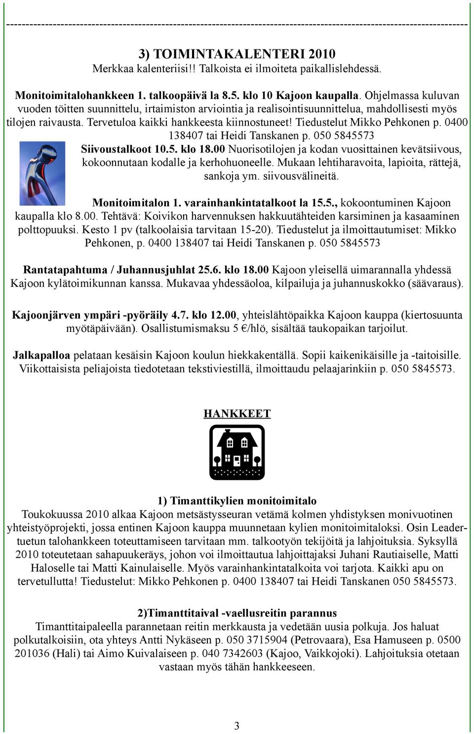Ohjelmassa kuluvan vuoden töitten suunnittelu, irtaimiston arviointia ja realisointisuunnittelua, mahdollisesti myös tilojen raivausta. Tervetuloa kaikki hankkeesta kiinnostuneet!