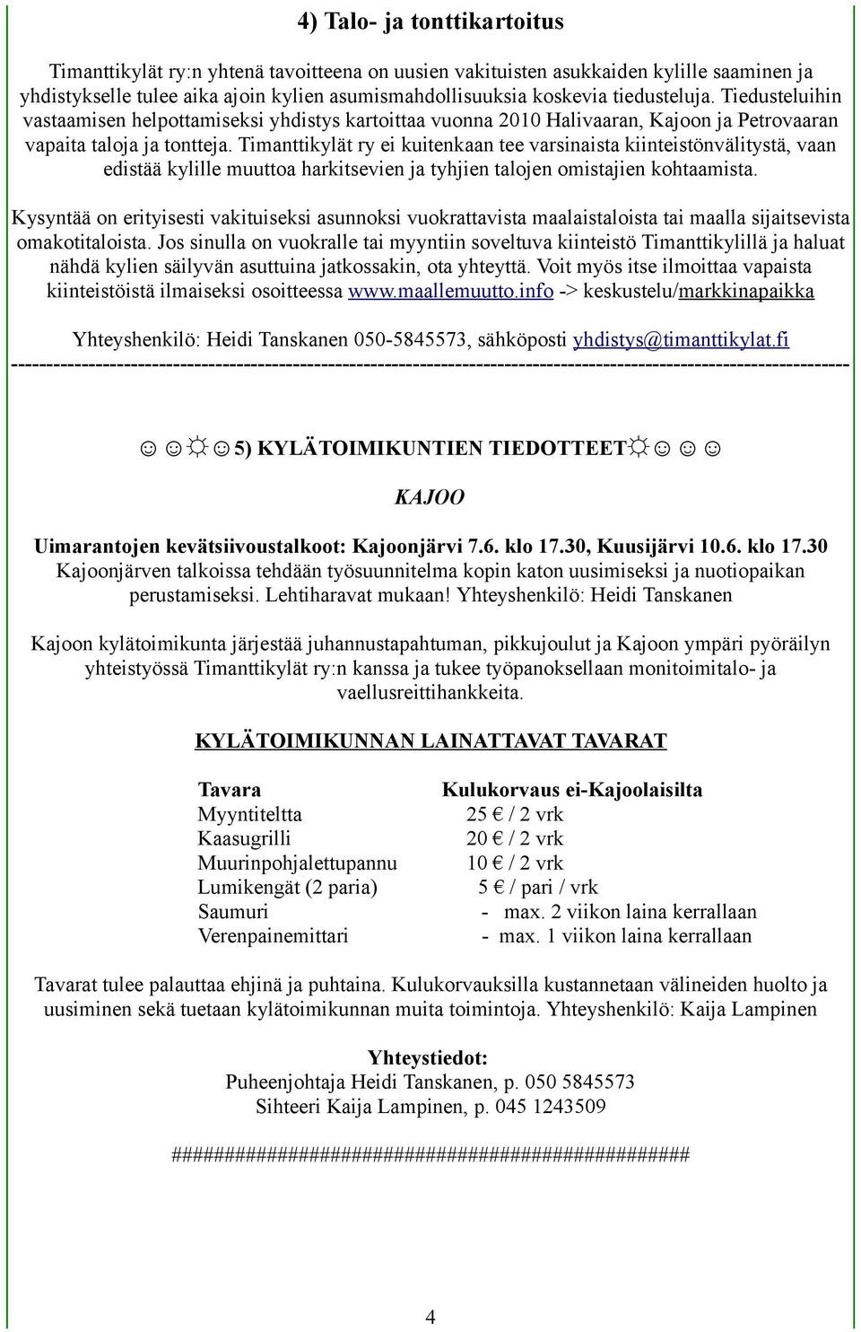 Timanttikylät ry ei kuitenkaan tee varsinaista kiinteistönvälitystä, vaan edistää kylille muuttoa harkitsevien ja tyhjien talojen omistajien kohtaamista.
