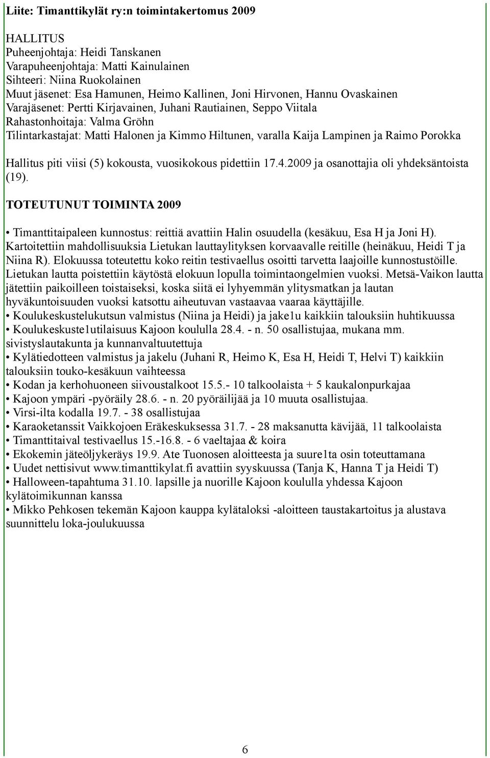 Lampinen ja Raimo Porokka Hallitus piti viisi (5) kokousta, vuosikokous pidettiin 17.4.2009 ja osanottajia oli yhdeksäntoista (19).