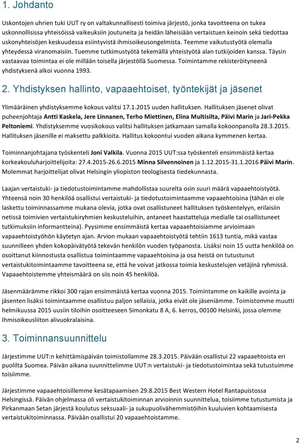 Tuemme tutkimustyötä tekemällä yhteistyötä alan tutkijoiden kanssa. Täysin vastaavaa toimintaa ei ole millään toisella järjestöllä Suomessa.