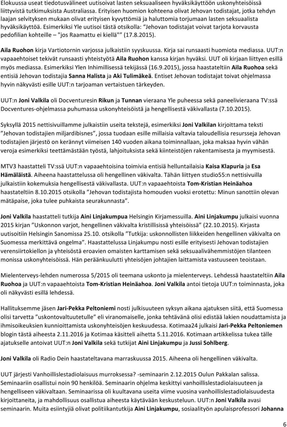 Esimerkiksi Yle uutisoi tästä otsikolla: Jehovan todistajat voivat tarjota korvausta pedofilian kohteille "jos Raamattu ei kiellä" (17.8.2015).