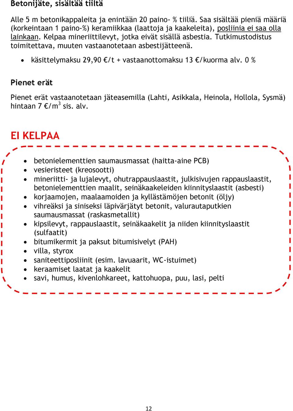 Tutkimustodistus toimitettava, muuten vastaanotetaan asbestijätteenä. käsittelymaksu 29,90 /t + vastaanottomaksu 13 /kuorma alv.