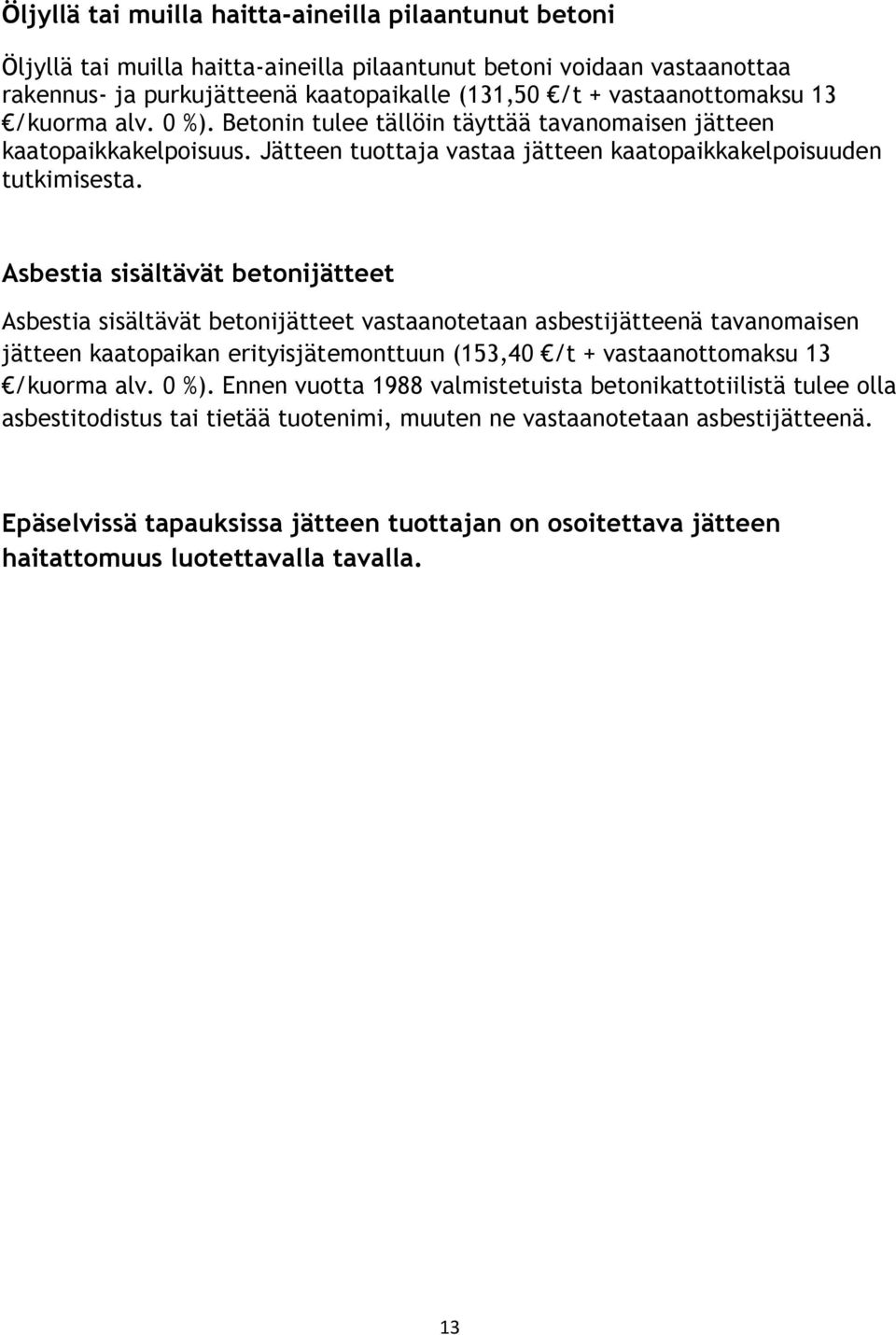 Asbestia sisältävät betonijätteet Asbestia sisältävät betonijätteet vastaanotetaan asbestijätteenä tavanomaisen jätteen kaatopaikan erityisjätemonttuun (153,40 /t + vastaanottomaksu 13 /kuorma alv.