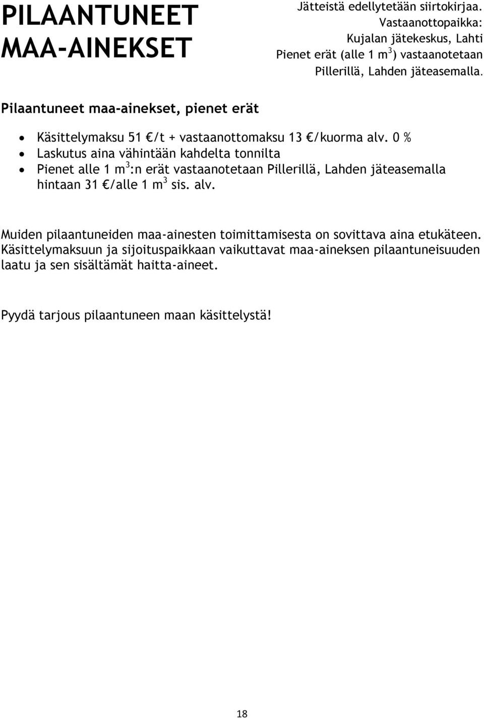 0 % Laskutus aina vähintään kahdelta tonnilta Pienet alle 1 m 3 :n erät vastaanotetaan Pillerillä, Lahden jäteasemalla hintaan 31 /alle 1 m 3 sis. alv.