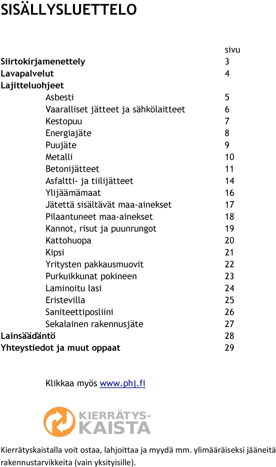 Kattohuopa 20 Kipsi 21 Yritysten pakkausmuovit 22 Purkuikkunat pokineen 23 Laminoitu lasi 24 Eristevilla 25 Saniteettiposliini 26 Sekalainen rakennusjäte 27