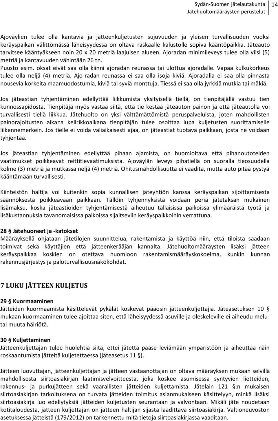 oksat eivät saa olla kiinni ajoradan reunassa tai ulottua ajoradalle. Vapaa kulkukorkeus tulee olla neljä (4) metriä. Ajo-radan reunassa ei saa olla isoja kiviä.