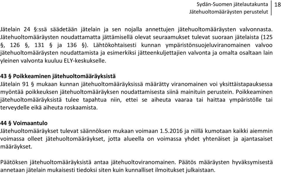 Lähtökohtaisesti kunnan ympäristönsuojeluviranomainen valvoo jätehuoltomääräysten noudattamista ja esimerkiksi jätteenkuljettajien valvonta ja omalta osaltaan lain yleinen valvonta kuuluu