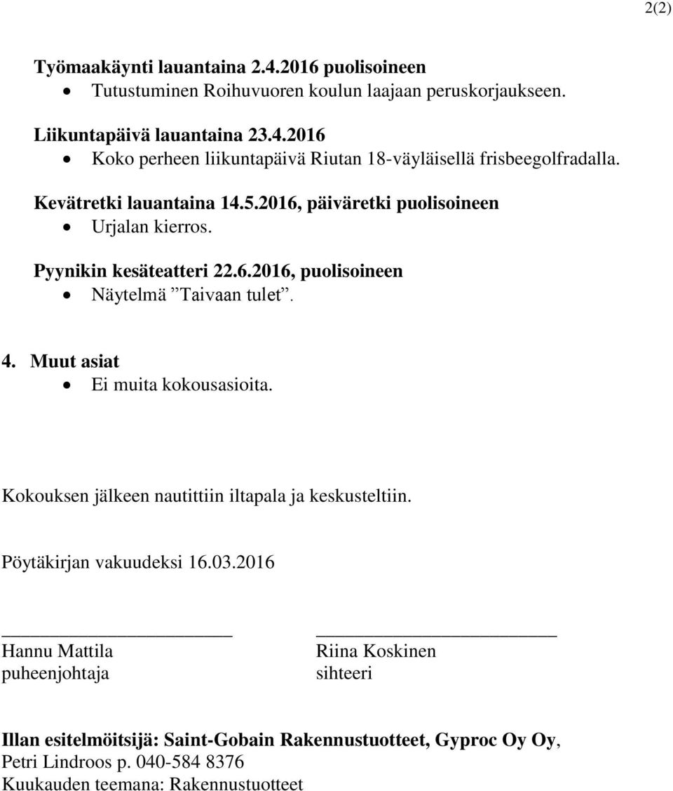 Muut asiat Ei muita kokousasioita. Kokouksen jälkeen nautittiin iltapala ja keskusteltiin. Pöytäkirjan vakuudeksi 16.03.