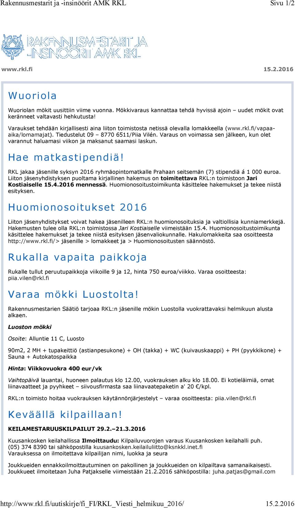 Tiedustelut 09 8770 6511/Piia Vilén. Varaus on voimassa sen jälkeen, kun olet varannut haluamasi viikon ja maksanut saamasi laskun. Hae matkastipendiä!