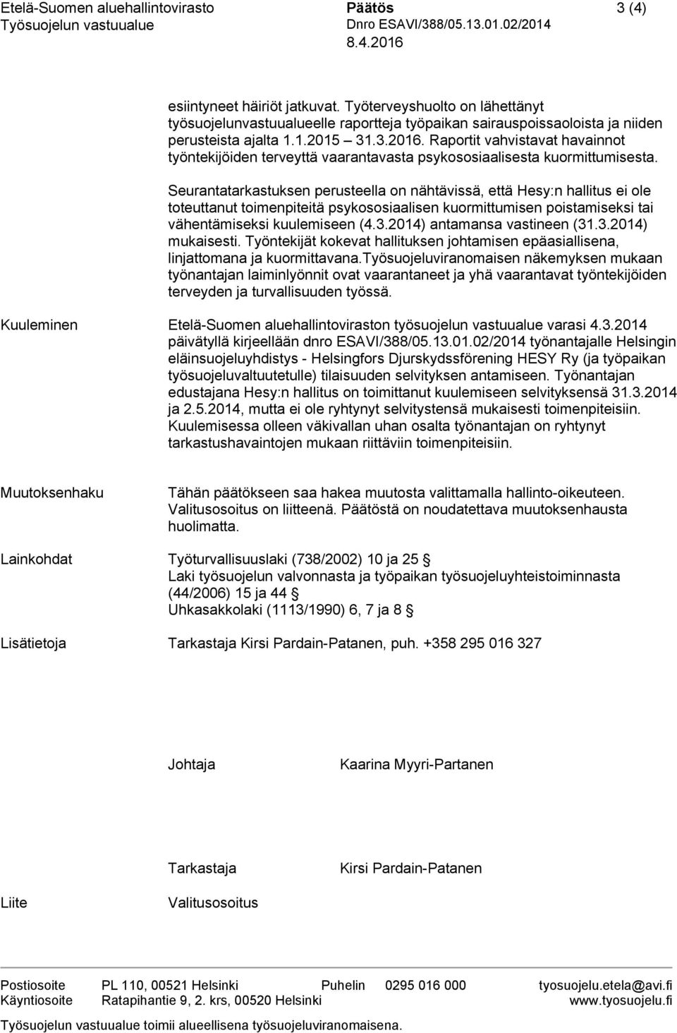 Seurantatarkastuksen perusteella on nähtävissä, että Hesy:n hallitus ei ole toteuttanut toimenpiteitä psykososiaalisen kuormittumisen poistamiseksi tai vähentämiseksi kuulemiseen (4.3.