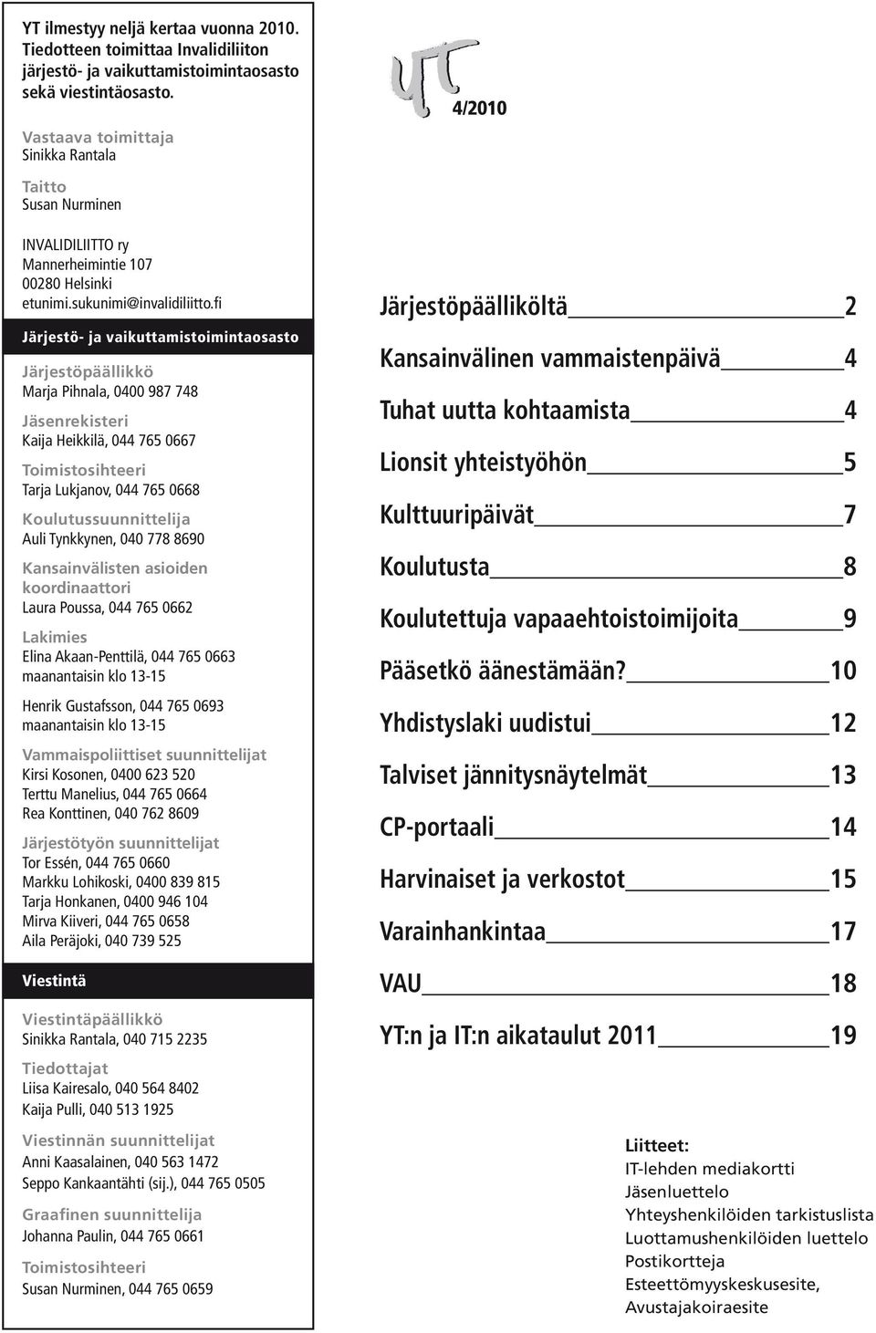 fi Järjestö- ja vaikuttamistoimintaosasto Järjestöpäällikkö Marja Pihnala, 0400 987 748 Jäsenrekisteri Kaija Heikkilä, 044 765 0667 Toimistosihteeri Tarja Lukjanov, 044 765 0668 Koulutussuunnittelija