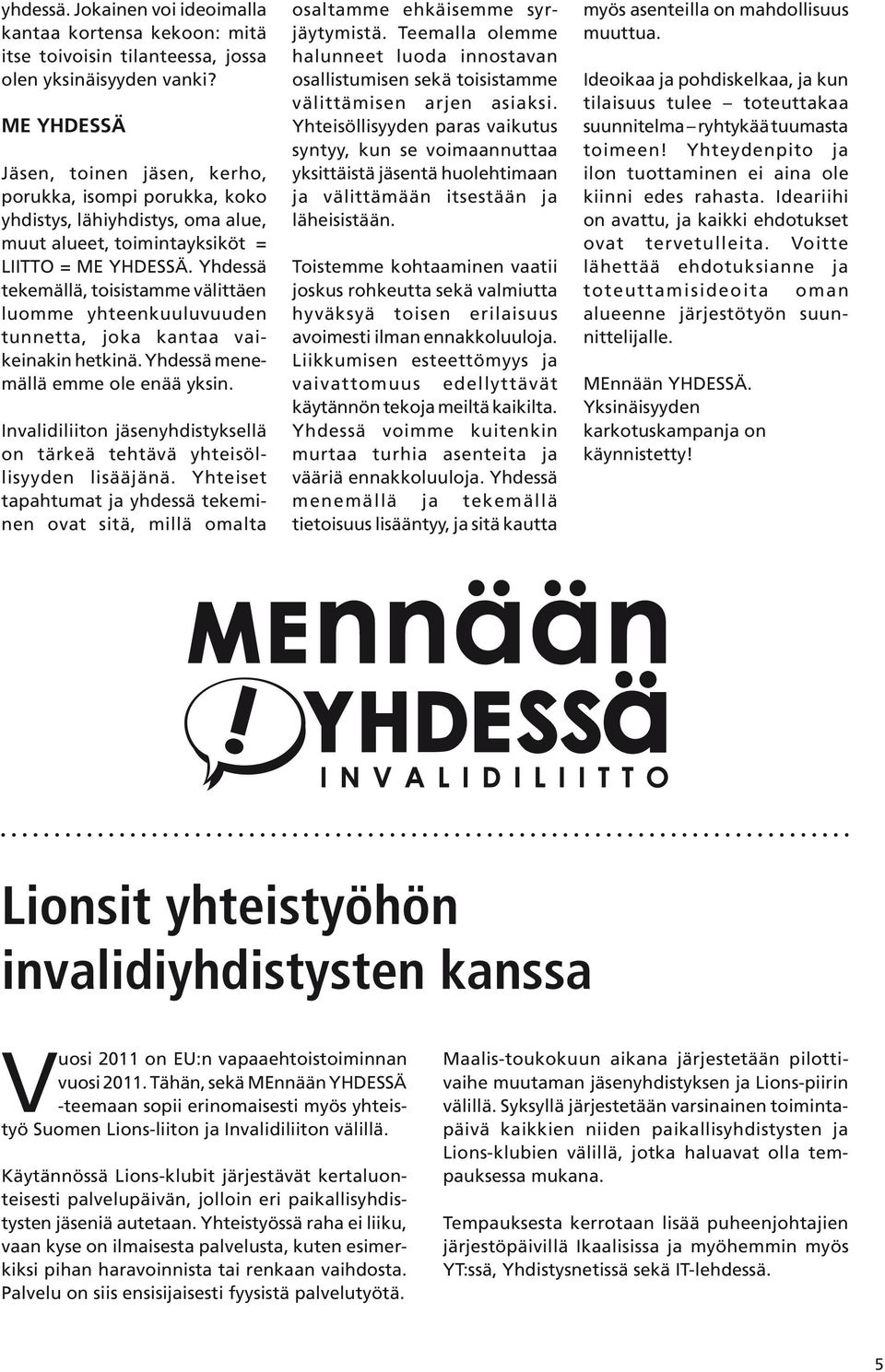 Yhdessä tekemällä, toisistamme välittäen luomme yhteenkuuluvuuden tunnetta, joka kantaa vaikeinakin hetkinä. Yhdessä menemällä emme ole enää yksin.