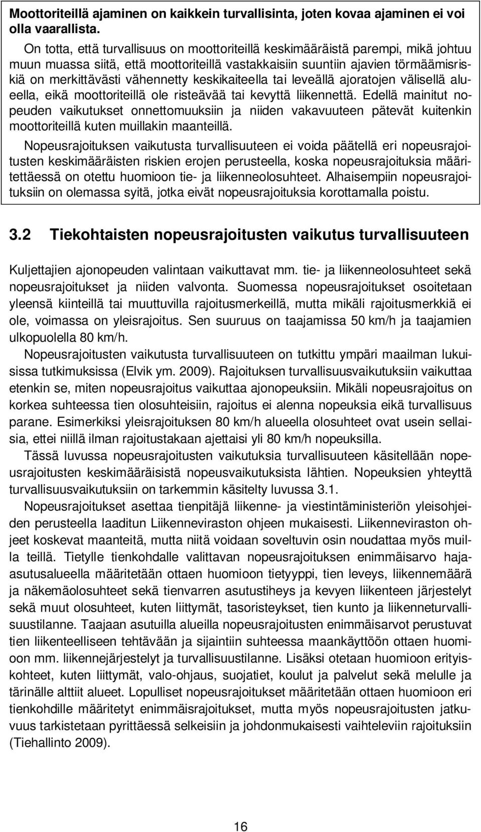 keskikaiteella tai leveällä ajoratojen välisellä alueella, eikä moottoriteillä ole risteävää tai kevyttä liikennettä.