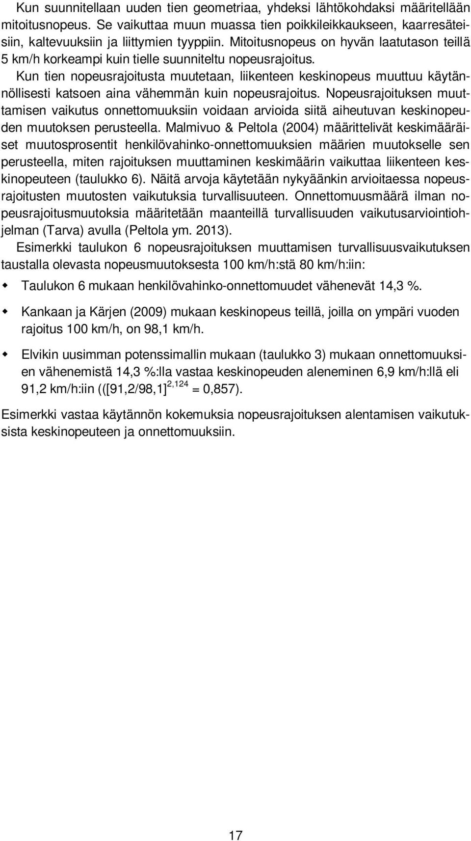 Kun tien nopeusrajoitusta muutetaan, liikenteen keskinopeus muuttuu käytännöllisesti katsoen aina vähemmän kuin nopeusrajoitus.