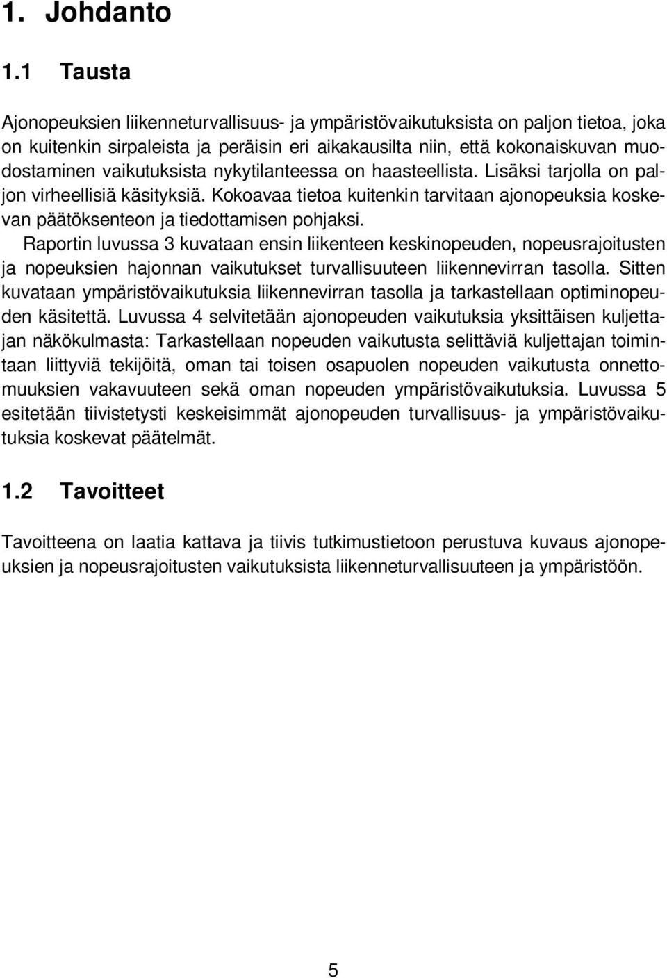 vaikutuksista nykytilanteessa on haasteellista. Lisäksi tarjolla on paljon virheellisiä käsityksiä. Kokoavaa tietoa kuitenkin tarvitaan ajonopeuksia koskevan päätöksenteon ja tiedottamisen pohjaksi.