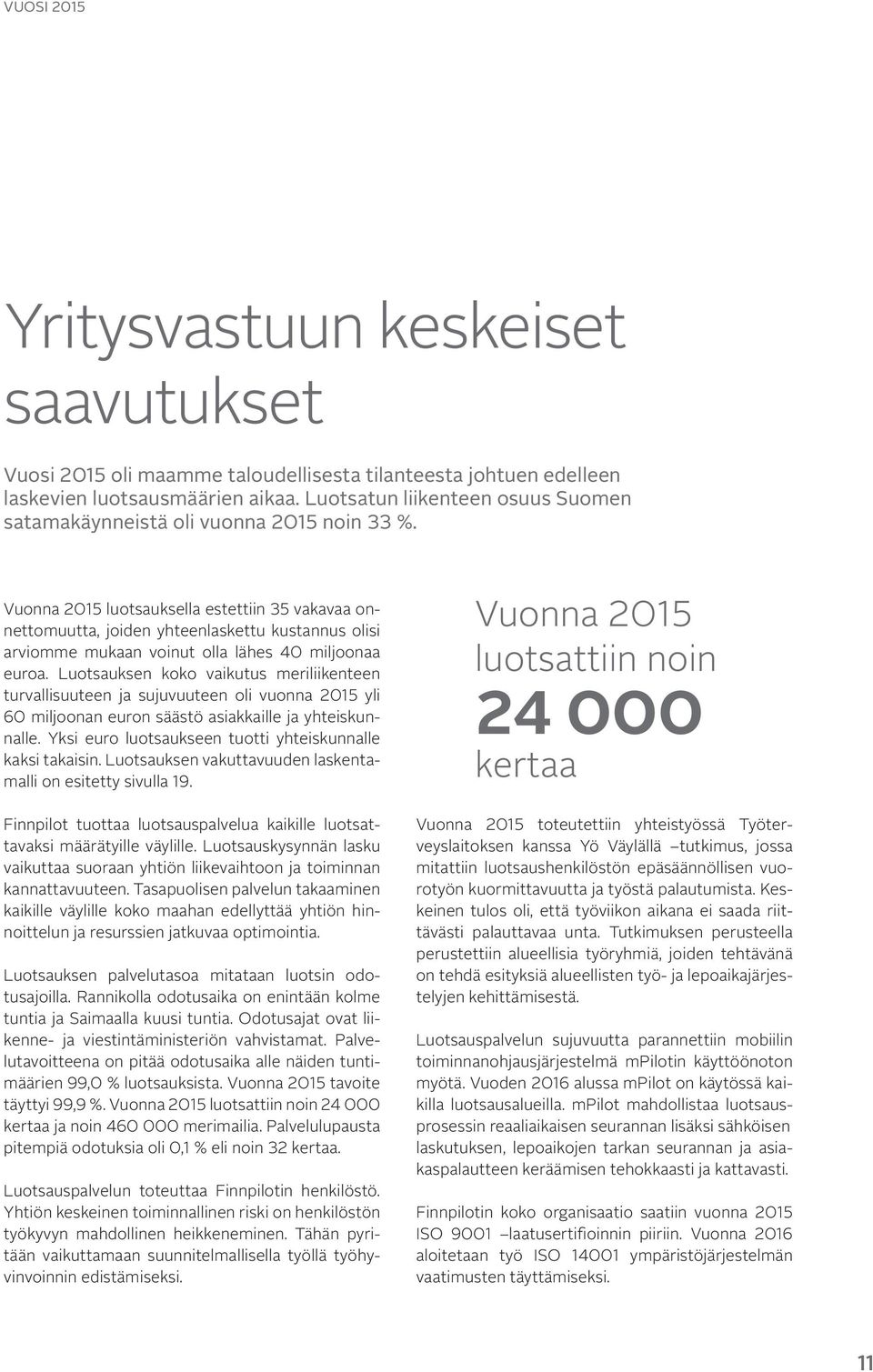 Vuonna 2015 luotsauksella estettiin 35 vakavaa onnettomuutta, joiden yhteenlaskettu kustannus olisi arviomme mukaan voinut olla lähes 40 miljoonaa euroa.