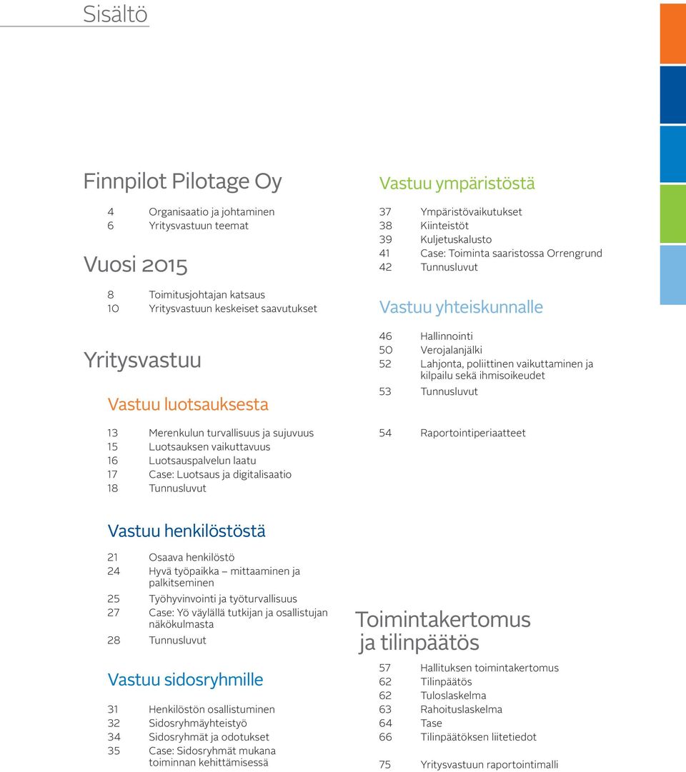 39 Kuljetuskalusto 41 Case: Toiminta saaristossa Orrengrund 42 Tunnusluvut Vastuu yhteiskunnalle 46 Hallinnointi 50 Verojalanjälki 52 Lahjonta, poliittinen vaikuttaminen ja kilpailu sekä