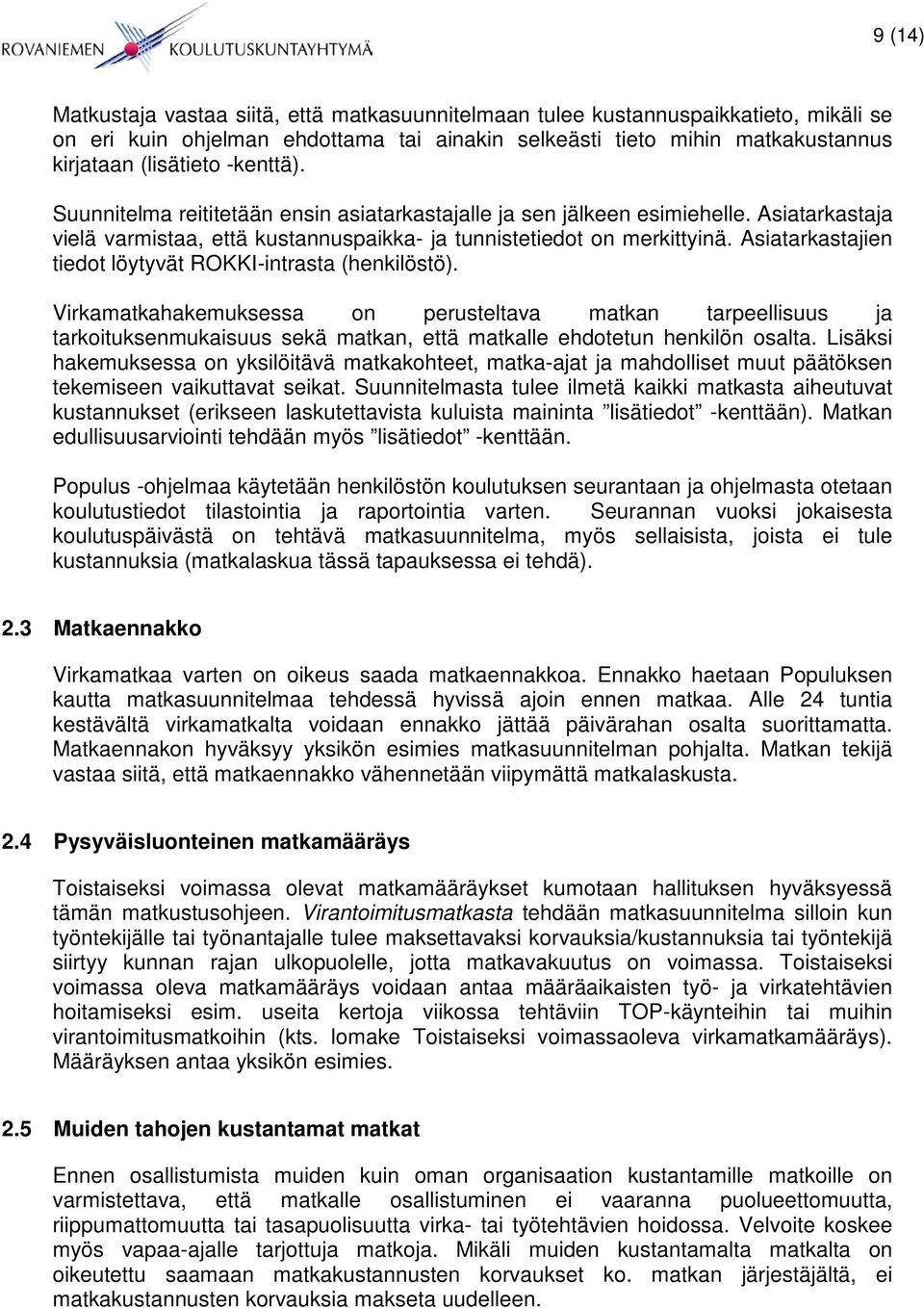 Asiatarkastajien tiedot löytyvät ROKKI-intrasta (henkilöstö). Virkamatkahakemuksessa on perusteltava matkan tarpeellisuus ja tarkoituksenmukaisuus sekä matkan, että matkalle ehdotetun henkilön osalta.
