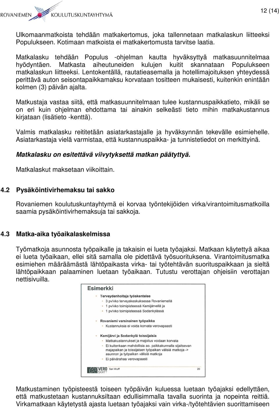 Lentokentällä, rautatieasemalla ja hotellimajoituksen yhteydessä perittävä auton seisontapaikkamaksu korvataan tositteen mukaisesti, kuitenkin enintään kolmen (3) päivän ajalta.