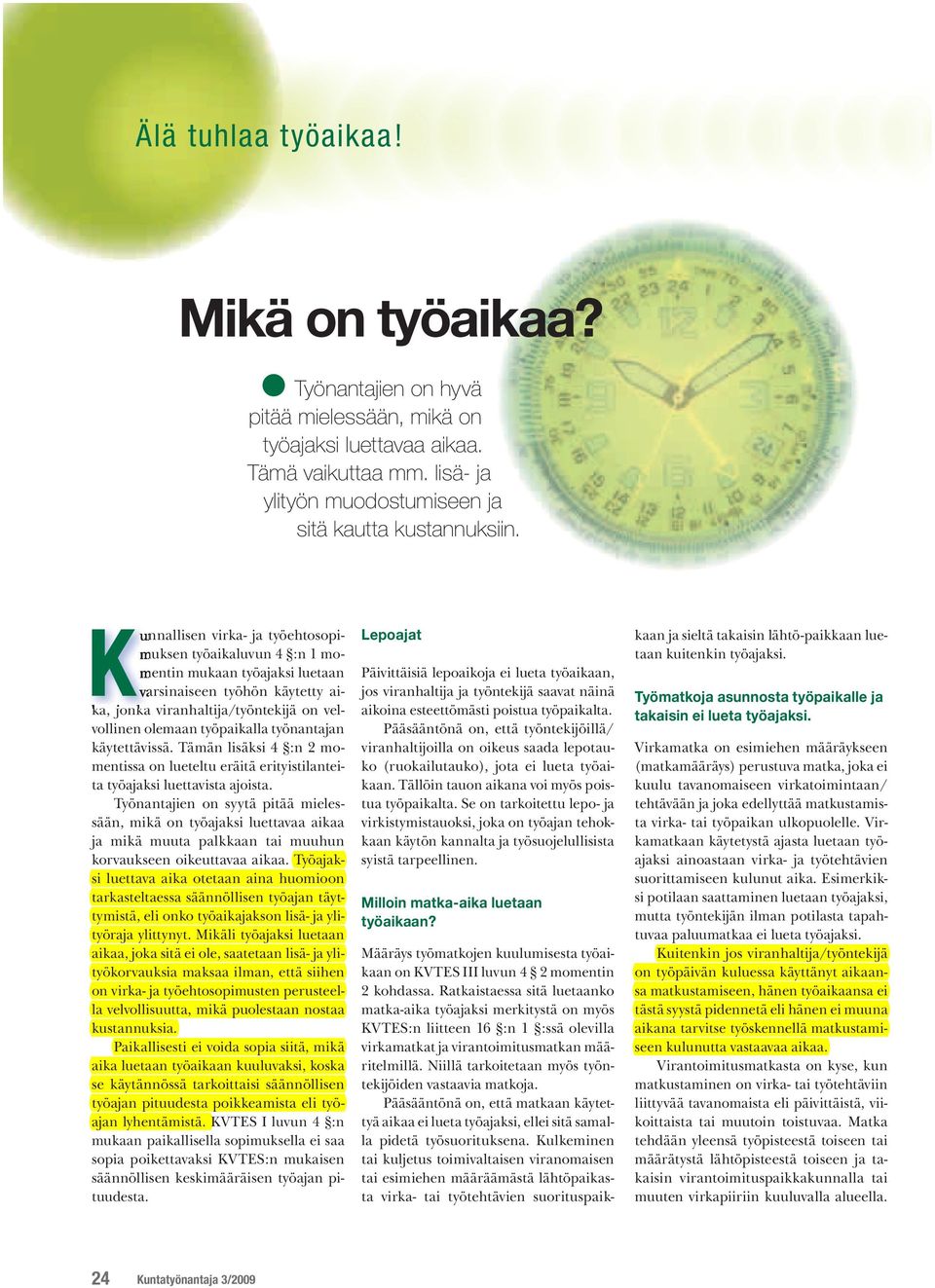 työnantajan käytettävissä. Tämän lisäksi 4 :n 2 momentissa on lueteltu eräitä erityistilanteita työajaksi luettavista ajoista.