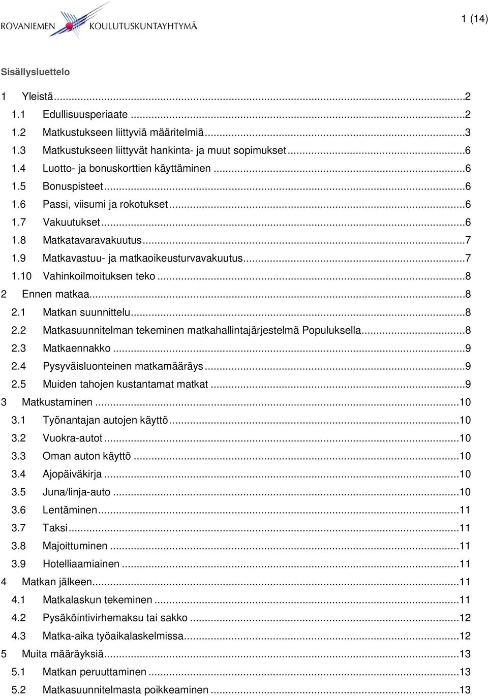 .. 7 1.10 Vahinkoilmoituksen teko... 8 2 Ennen matkaa... 8 2.1 Matkan suunnittelu... 8 2.2 Matkasuunnitelman tekeminen matkahallintajärjestelmä Populuksella... 8 2.3 Matkaennakko... 9 2.