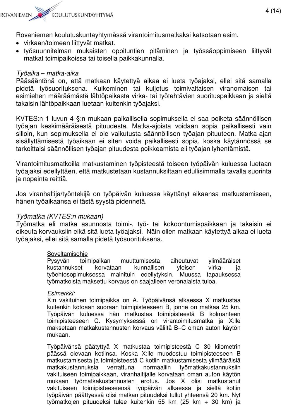 Työaika matka-aika Pääsääntönä on, että matkaan käytettyä aikaa ei lueta työajaksi, ellei sitä samalla pidetä työsuorituksena.