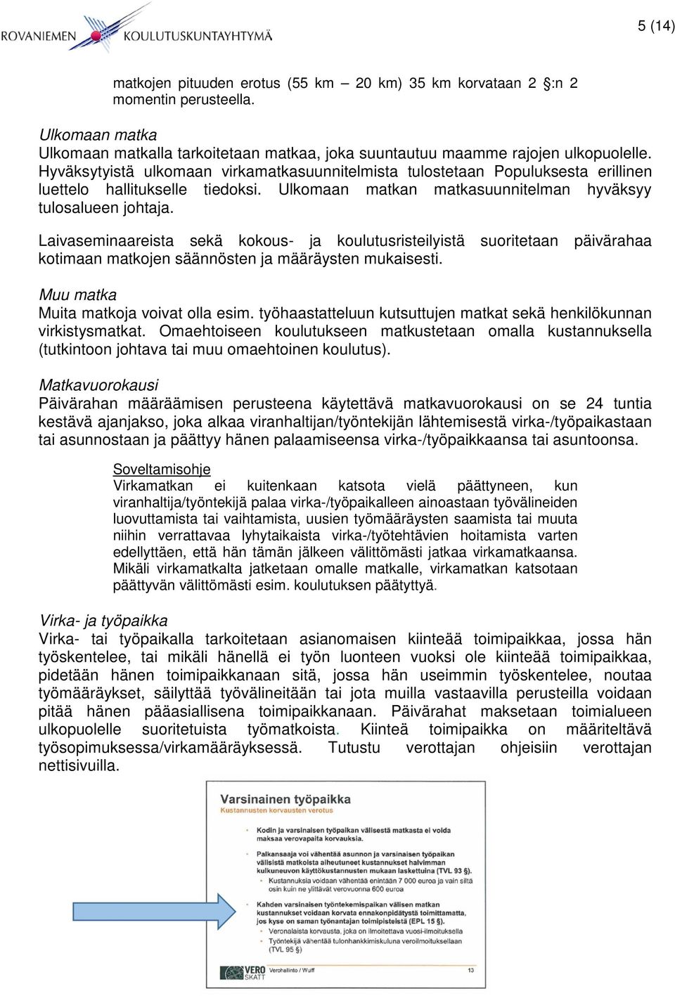 Laivaseminaareista sekä kokous- ja koulutusristeilyistä suoritetaan päivärahaa kotimaan matkojen säännösten ja määräysten mukaisesti. Muu matka Muita matkoja voivat olla esim.