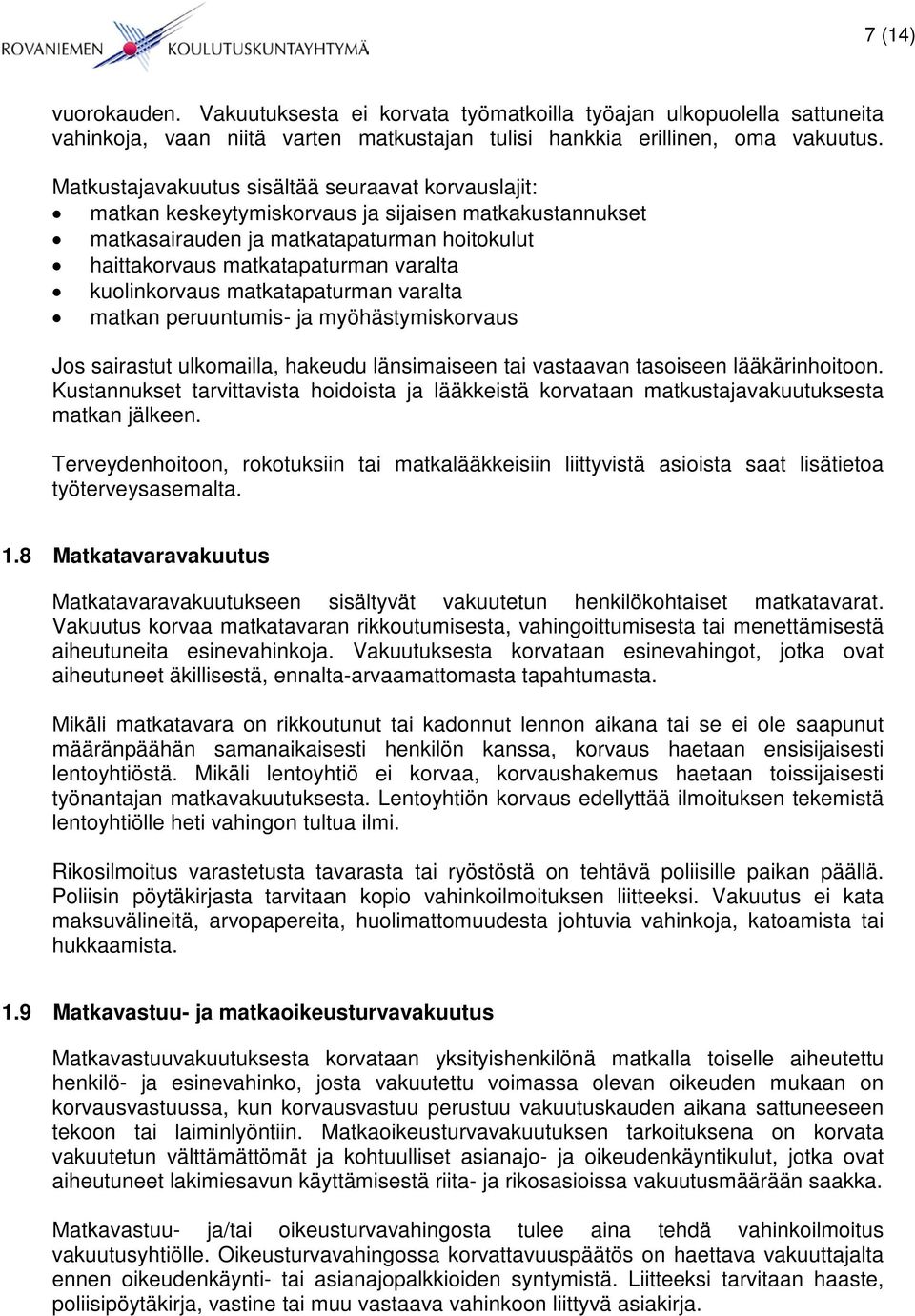 kuolinkorvaus matkatapaturman varalta matkan peruuntumis- ja myöhästymiskorvaus Jos sairastut ulkomailla, hakeudu länsimaiseen tai vastaavan tasoiseen lääkärinhoitoon.