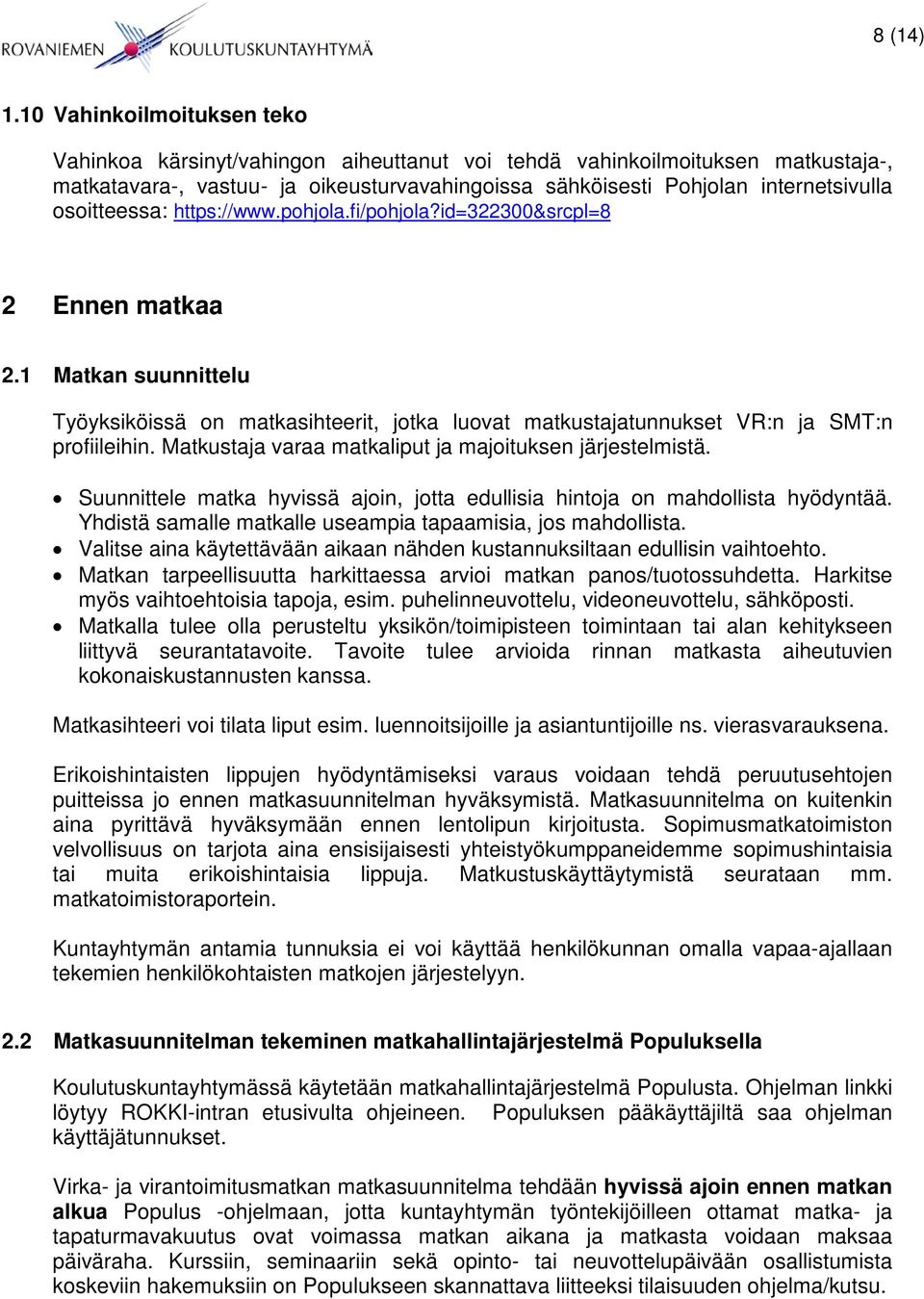 osoitteessa: https://www.pohjola.fi/pohjola?id=322300&srcpl=8 2 Ennen matkaa 2.1 Matkan suunnittelu Työyksiköissä on matkasihteerit, jotka luovat matkustajatunnukset VR:n ja SMT:n profiileihin.