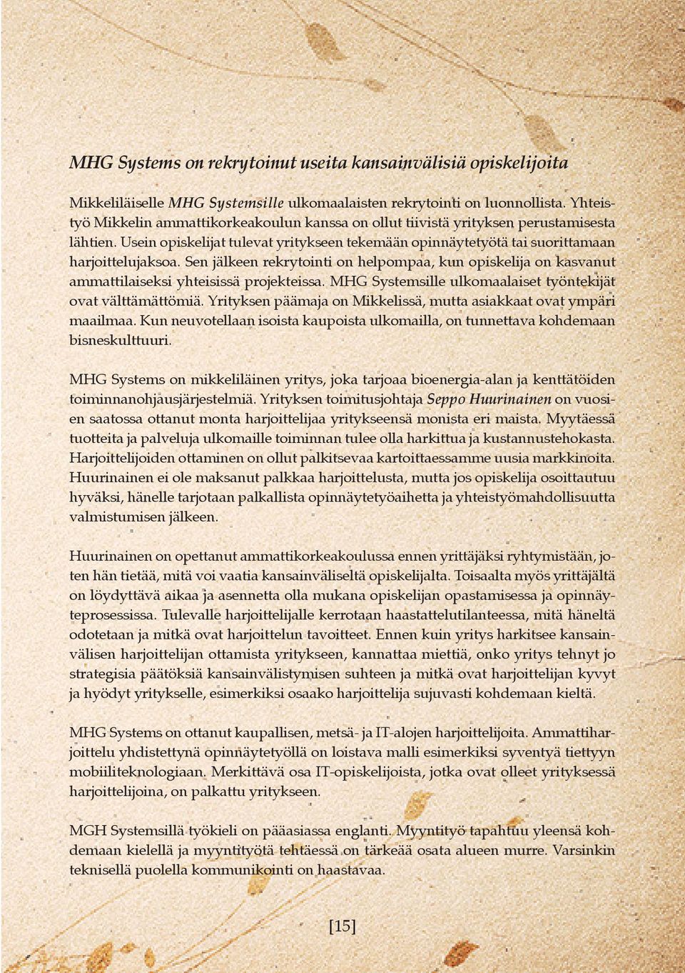 Sen jälkeen rekrytointi on helpompaa, kun opiskelija on kasvanut ammattilaiseksi yhteisissä projekteissa. MHG Systemsille ulkomaalaiset työntekijät ovat välttämättömiä.