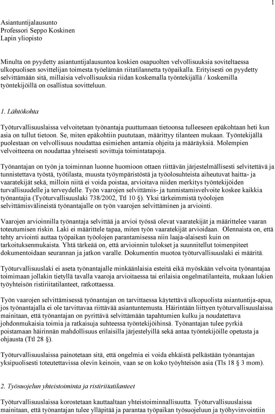Lähtökohta Työturvallisuuslaissa velvoitetaan työnantaja puuttumaan tietoonsa tulleeseen epäkohtaan heti kun asia on tullut tietoon. Se, miten epäkohtiin puututaan, määrittyy tilanteen mukaan.