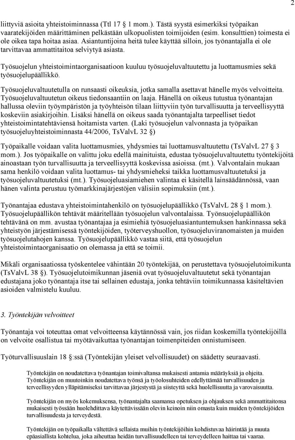 Työsuojelun yhteistoimintaorganisaatioon kuuluu työsuojeluvaltuutettu ja luottamusmies sekä työsuojelupäällikkö.