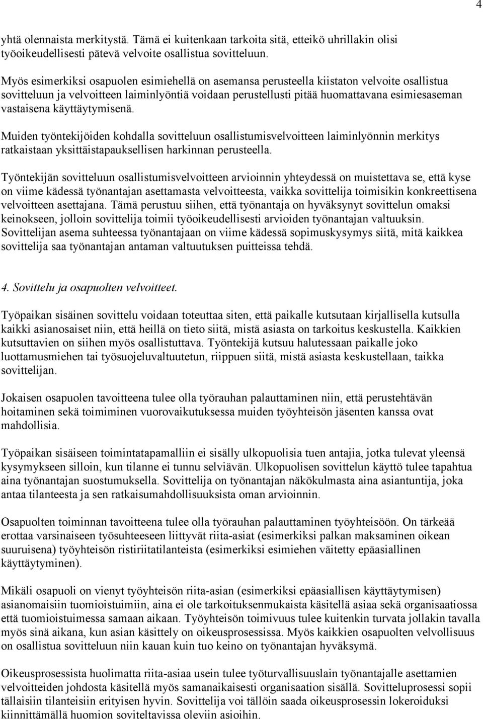 käyttäytymisenä. Muiden työntekijöiden kohdalla sovitteluun osallistumisvelvoitteen laiminlyönnin merkitys ratkaistaan yksittäistapauksellisen harkinnan perusteella.