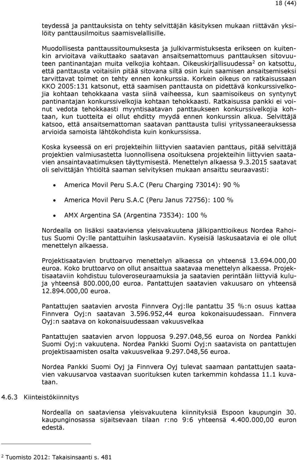 Oikeuskirjallisuudessa 2 on katsottu, että panttausta voitaisiin pitää sitovana siltä osin kuin saamisen ansaitsemiseksi tarvittavat toimet on tehty ennen konkurssia.