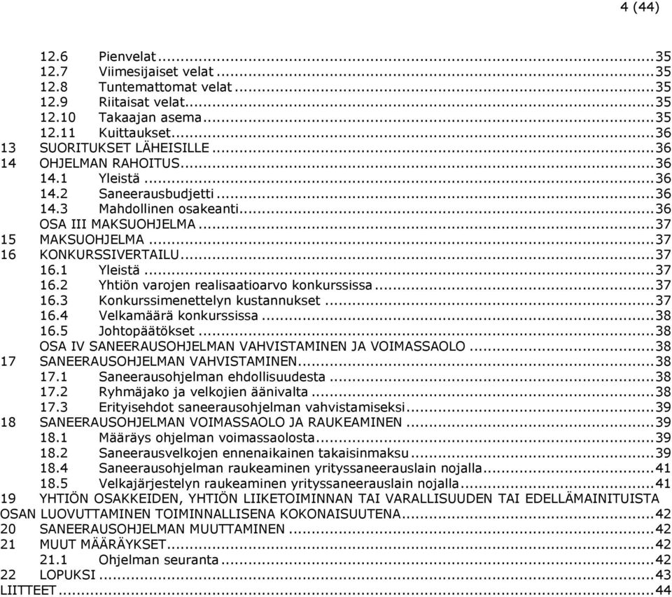 KONKURSSIVERTAILU... 37 16.1 Yleistä... 37 16.2 Yhtiön varojen realisaatioarvo konkurssissa... 37 16.3 Konkurssimenettelyn kustannukset... 37 16.4 Velkamäärä konkurssissa... 38 16.5 Johtopäätökset.