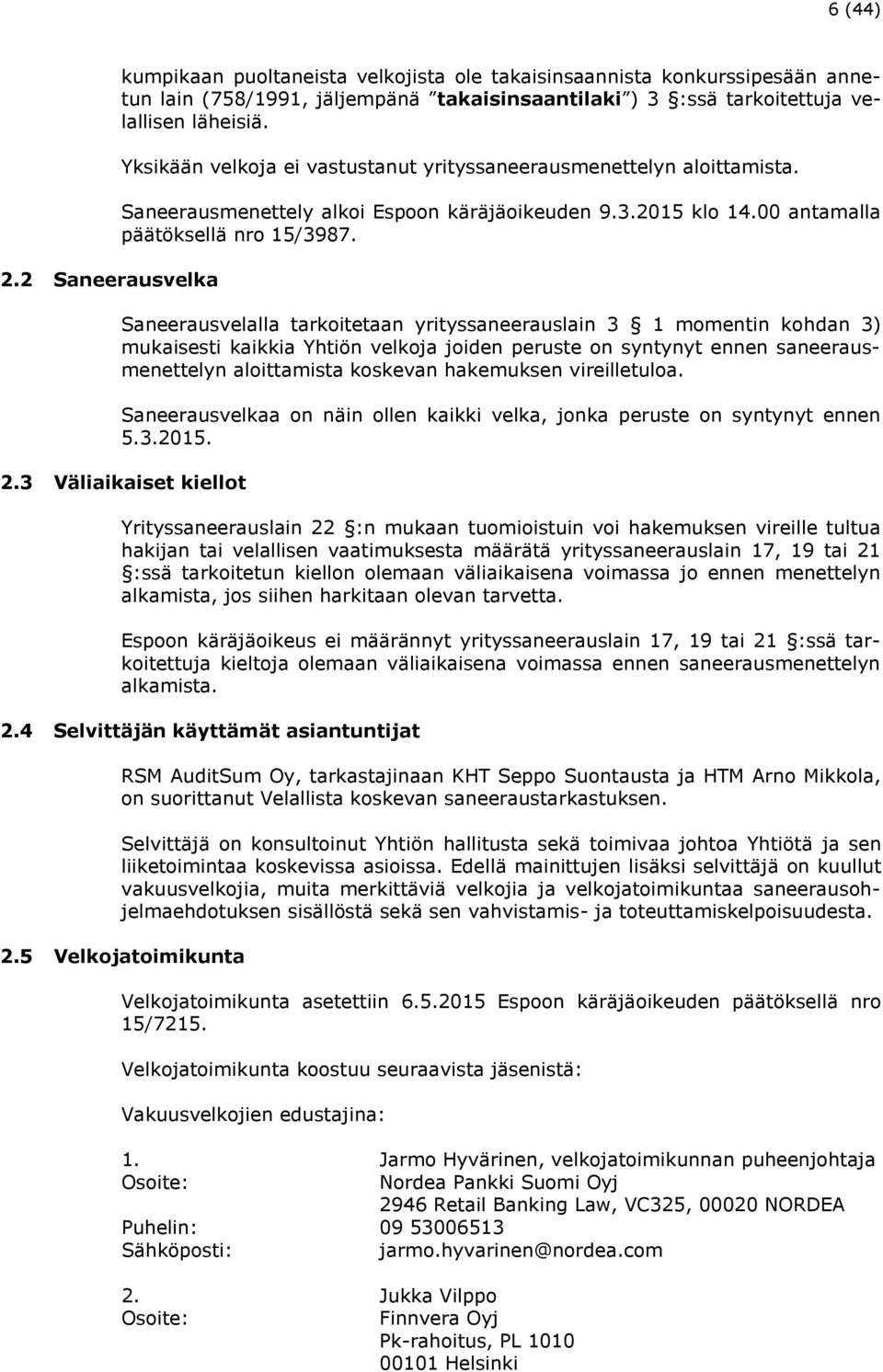 Saneerausvelalla tarkoitetaan yrityssaneerauslain 3 1 momentin kohdan 3) mukaisesti kaikkia Yhtiön velkoja joiden peruste on syntynyt ennen saneerausmenettelyn aloittamista koskevan hakemuksen