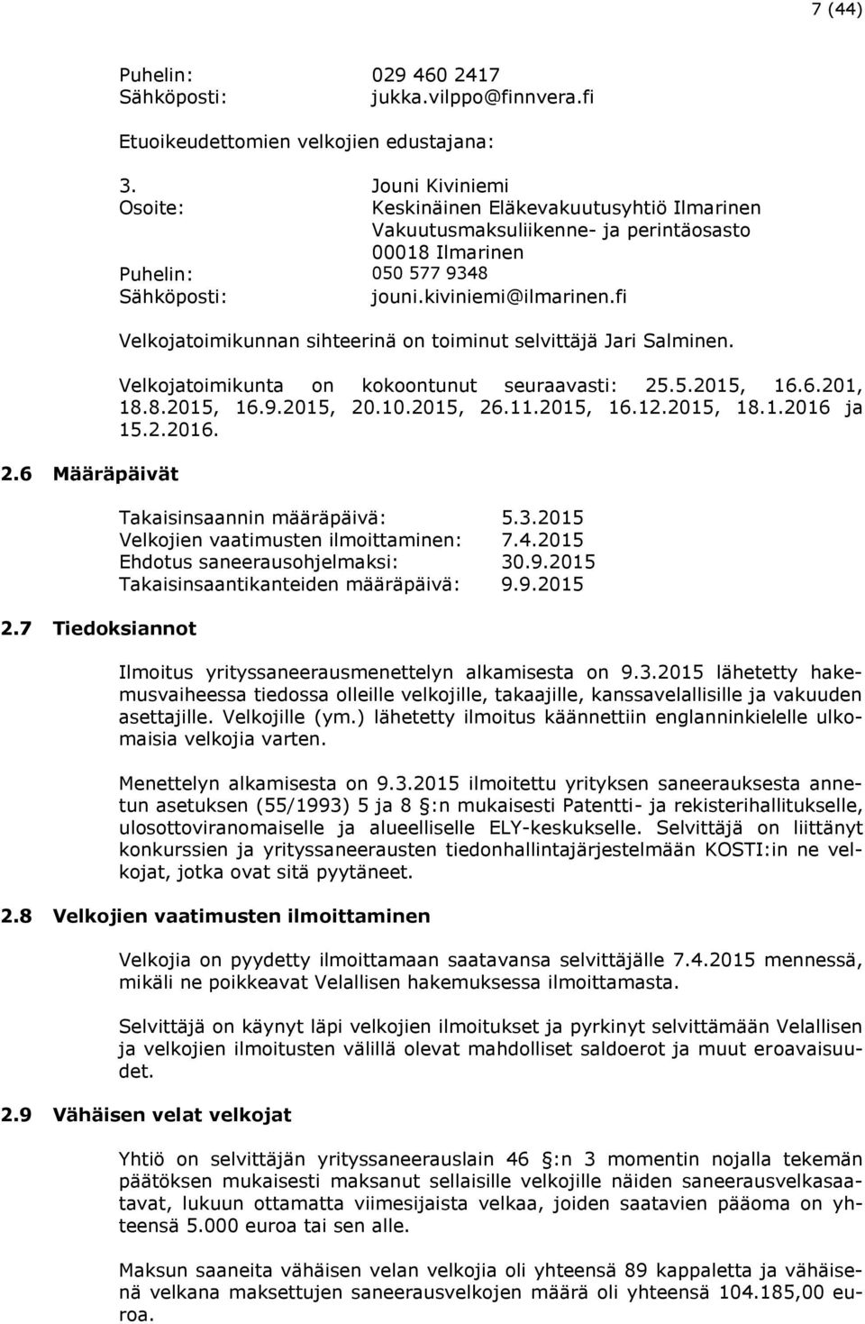 fi Velkojatoimikunnan sihteerinä on toiminut selvittäjä Jari Salminen. Velkojatoimikunta on kokoontunut seuraavasti: 25.5.2015, 16.6.201, 18.8.2015, 16.9.2015, 20.10.2015, 26.11.2015, 16.12.2015, 18.