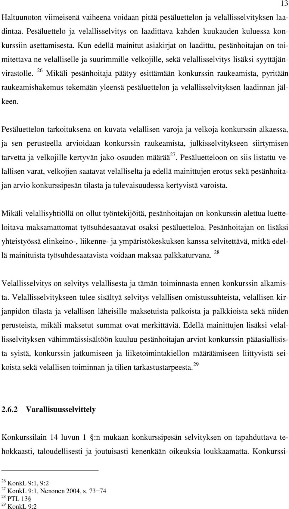 26 Mikäli pesänhoitaja päätyy esittämään konkurssin raukeamista, pyritään raukeamishakemus tekemään yleensä pesäluettelon ja velallisselvityksen laadinnan jälkeen.