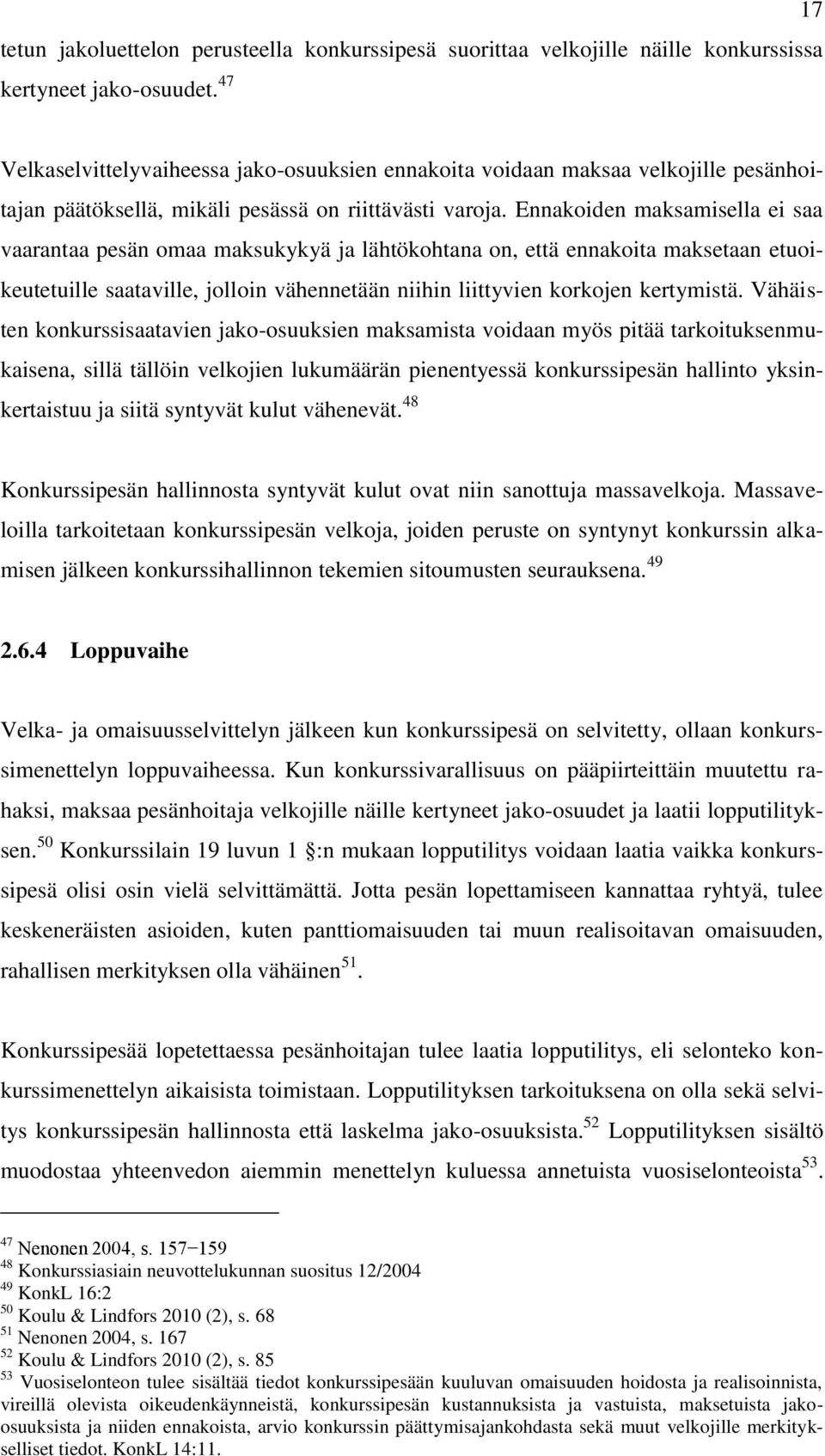 Ennakoiden maksamisella ei saa vaarantaa pesän omaa maksukykyä ja lähtökohtana on, että ennakoita maksetaan etuoikeutetuille saataville, jolloin vähennetään niihin liittyvien korkojen kertymistä.