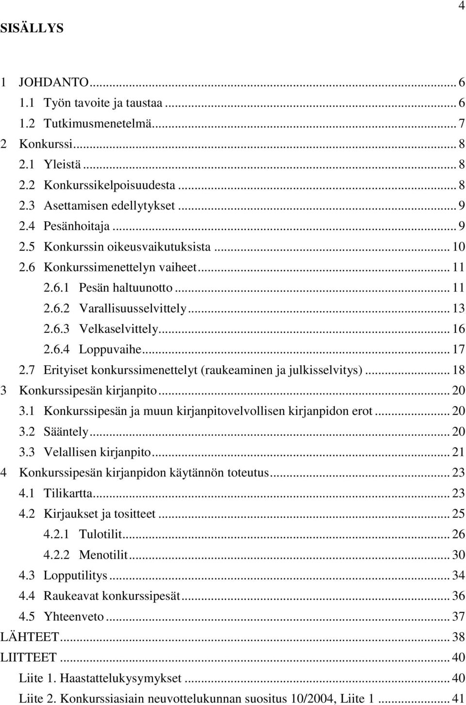 .. 17 2.7 Erityiset konkurssimenettelyt (raukeaminen ja julkisselvitys)... 18 3 Konkurssipesän kirjanpito... 20 3.1 Konkurssipesän ja muun kirjanpitovelvollisen kirjanpidon erot... 20 3.2 Sääntely.