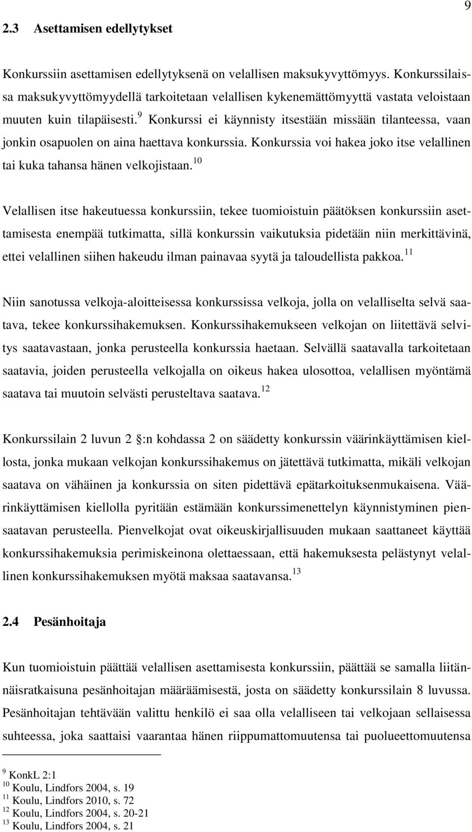 9 Konkurssi ei käynnisty itsestään missään tilanteessa, vaan jonkin osapuolen on aina haettava konkurssia. Konkurssia voi hakea joko itse velallinen tai kuka tahansa hänen velkojistaan.