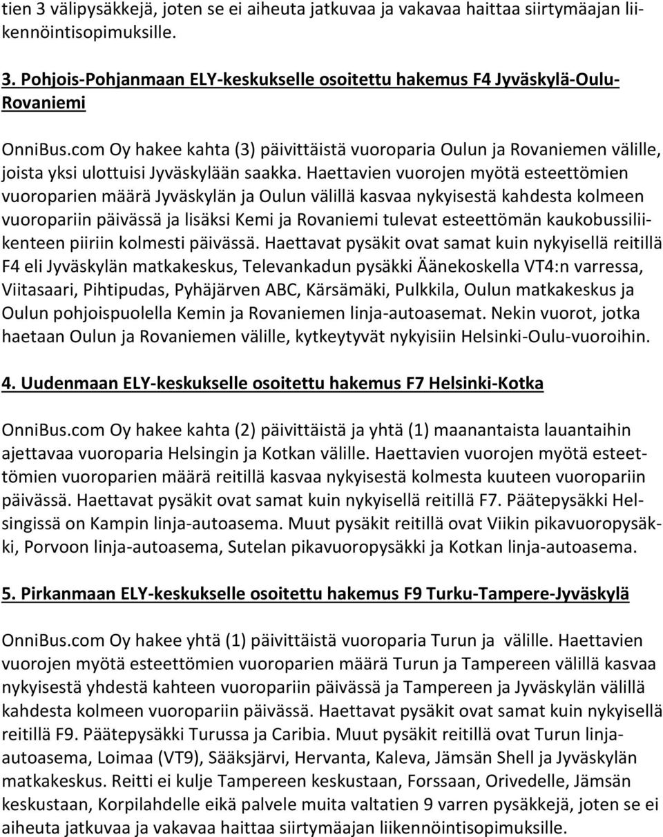 Haettavien vuorojen myötä esteettömien vuoroparien määrä Jyväskylän ja Oulun välillä kasvaa nykyisestä kahdesta kolmeen vuoropariin päivässä ja lisäksi Kemi ja Rovaniemi tulevat esteettömän