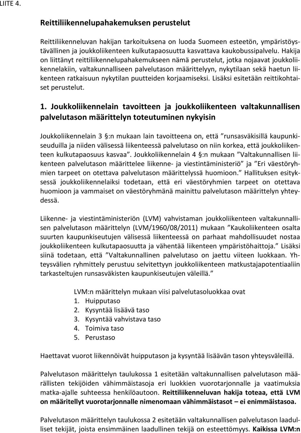 Hakija on liittänyt reittiliikennelupahakemukseen nämä perustelut, jotka nojaavat joukkoliikennelakiin, valtakunnalliseen palvelutason määrittelyyn, nykytilaan sekä haetun liikenteen ratkaisuun