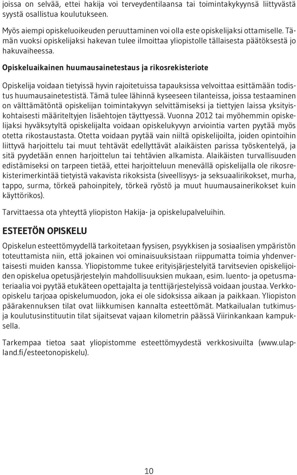 Opiskeluaikainen huumausainetestaus ja rikosrekisteriote Opiskelija voidaan tietyissä hyvin rajoitetuissa tapauksissa velvoittaa esittämään todistus huumausainetestistä.