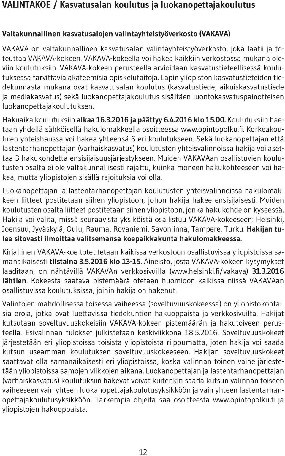 VAKAVA-kokeen perusteella arvioidaan kasvatustieteellisessä koulutuksessa tarvittavia akateemisia opiskelutaitoja.