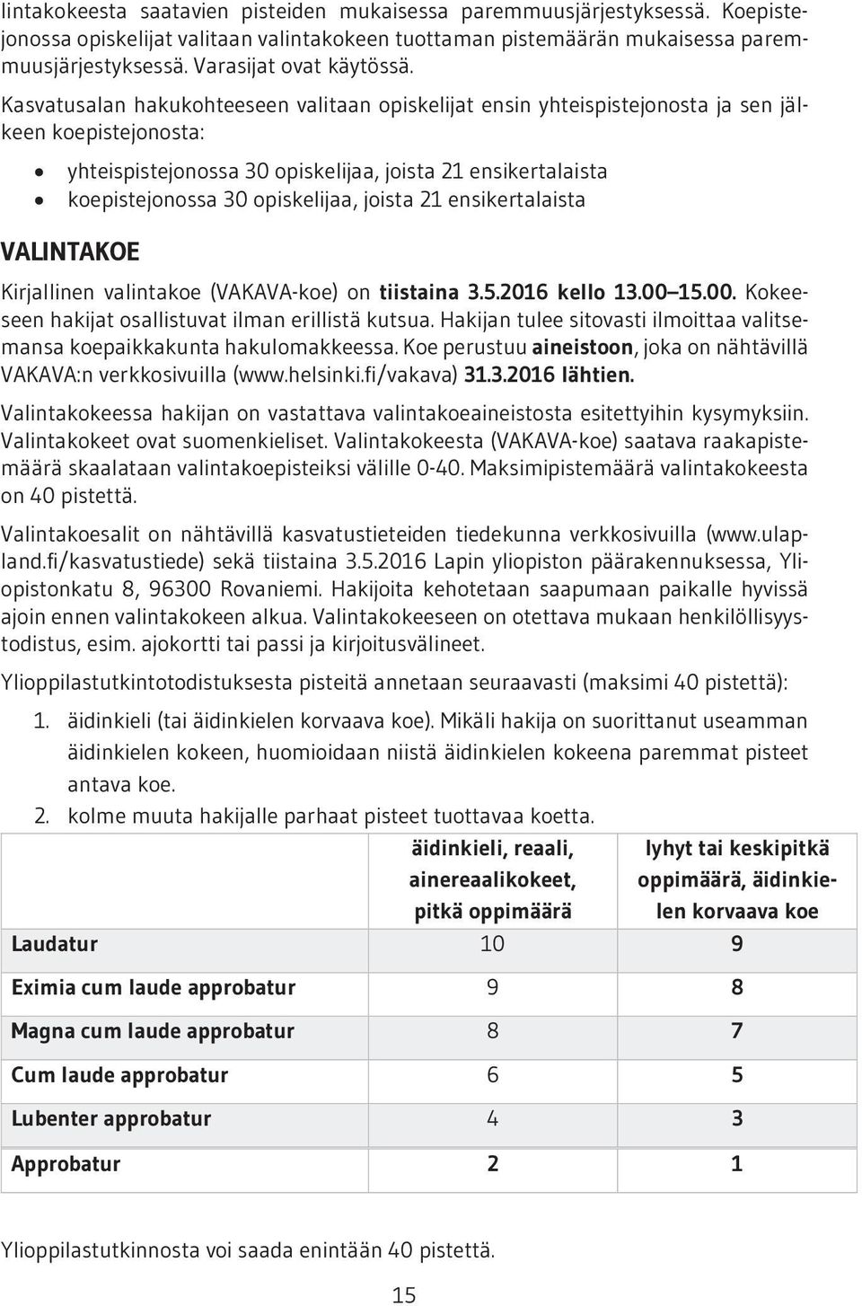 Kasvatusalan hakukohteeseen valitaan opiskelijat ensin yhteispistejonosta ja sen jälkeen koepistejonosta: yhteispistejonossa 30 opiskelijaa, joista 21 ensikertalaista koepistejonossa 30 opiskelijaa,