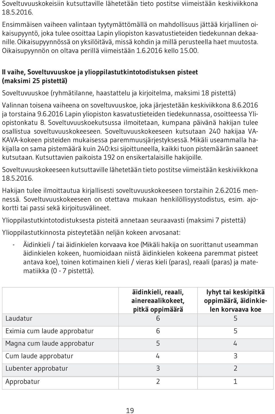 Oikaisupyynnössä on yksilöitävä, missä kohdin ja millä perusteella haet muutosta. Oikaisupyynnön on oltava perillä viimeistään 1.6.2016 kello 15.00.