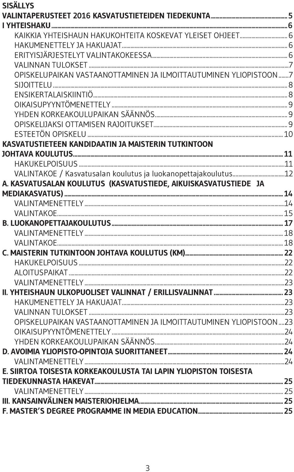 .. 9 YHDEN KORKEAKOULUPAIKAN SÄÄNNÖS... 9 OPISKELIJAKSI OTTAMISEN RAJOITUKSET... 9 ESTEETÖN OPISKELU... 10 KASVATUSTIETEEN KANDIDAATIN JA MAISTERIN TUTKINTOON JOHTAVA KOULUTUS... 11 HAKUKELPOISUUS.